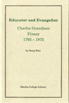 Educator and Evangelist: Charles Grandison Finney 1792-1875 by Sonja Rice and Oberlin College Library